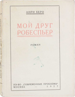 Беро А. Мой друг Робеспьер. Роман / Пер. с фр. Г. Павлова и А. Жирмунского. М.: Изд-во «Современные проблемы» Н.А. Столляр, 1927.